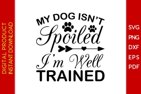 My Dog Isn't Spoiled I’m Well Trained